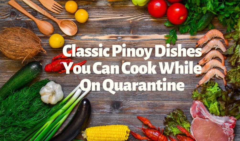 Classic Pinoy Dishes You Can Cook While On Quarantine